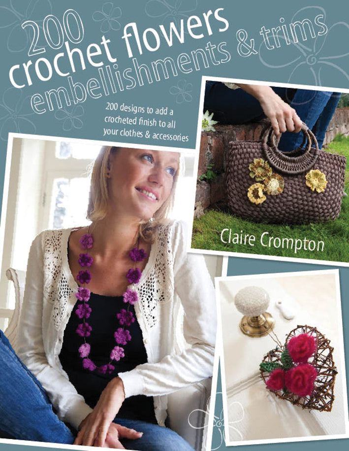The front cover of "200 crochet flowers, embellishments & trims" by Clair Crompton. The cover shows a woman wearing a crocheted flower necklace, a picture of a purse with multicoloured crocheted flowers and a small handmade heart emblazoned with 3 small crocheted roses.